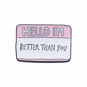 Pin: Hello I’m Better Than You