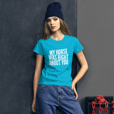 Women's short sleeve t-shirt: my horse was right about you