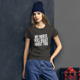 Women's short sleeve t-shirt: my horse was right about you