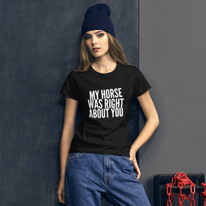 Women's short sleeve t-shirt: my horse was right about you